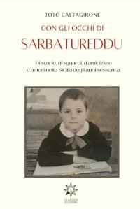 Immagine copertina libro Con gli occhi di Sarbatureddu. Di storie, di sguardi, d'amicizie e d'amori nella Sicilia degli anni Sessanta