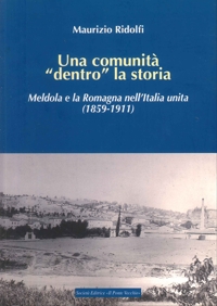 Immagine copertina libro Una comunità «dentro» la storia. Meldola e la Romagna nell'Italia Unita (1859-1911)