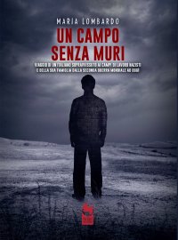 Immagine copertina libro Un campo senza muri. Viaggio di un italiano sopravvissuto ai campi di lavoro nazisti e della sua famiglia dalla seconda guerra mondiale ad oggi