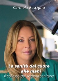 Immagine copertina libro La sanità dal cuore alle mani. Il collasso del sistema sanitario