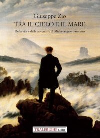 Immagine copertina libro Tra il cielo e il mare. Della vita e delle avventure di Michelangelo Saraceno