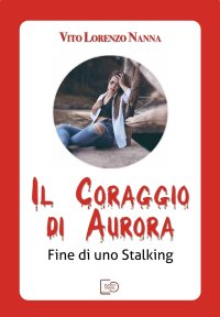 Immagine copertina libro Il coraggio di Aurora. Fine di uno stalking