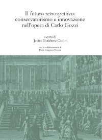 Immagine copertina libro Il futuro retrospettivo: conservatorismo e innovazione nell'opera di Carlo Gozzi