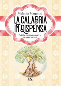 Immagine copertina libro La Calabria in dispensa. Antiche ricette di conserve, liquori e biscotti