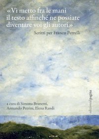 Immagine copertina libro «Vi metto fra le mani il testo affinché ne possiate diventare voi gli autori». Scritti per Franco Perrelli