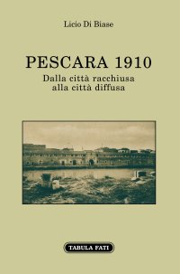Immagine copertina libro Pescara 1910. Dalla città racchiusa alla città diffusa