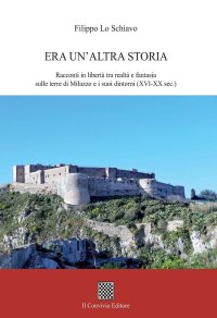 Immagine copertina libro Era un'altra storia. Racconti in libertà tra realtà e fantasia sulle terre di Milazzo e i suoi dintorni (XVI-XX sec.)