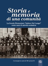 Immagine copertina libro Storia e memoria di una comunità. La scuola elementare «Isidoro Del Lungo». Cento anni di attività scolastica. Ediz. illustrata