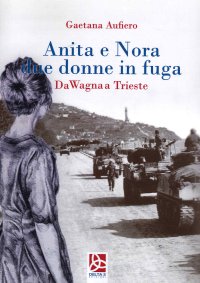 Immagine copertina libro Anita e Nora due donne in fuga. Da Wagna a Trieste