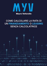 Immagine copertina libro MYV. Come calcolare la rata di un finanziamento o leasing senza calcolatrice