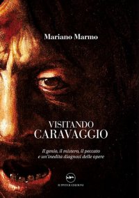 Immagine copertina libro Visitando caravaggio. Il genio, il mistero, il peccato e un’inedita diagnosi delle opere