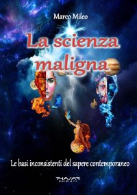 Immagine copertina libro La scienza maligna. Le basi inconsistenti del sapere contemporaneo