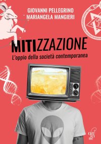 Immagine copertina libro Mitizzazione. L’oppio della società contemporanea. Nuova ediz.