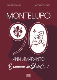 Immagine copertina libro Montelupo 90 anni amaranto. Eravamo in Serie C...