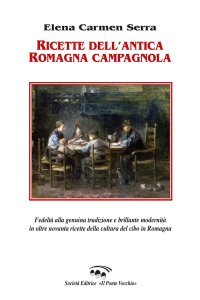 Immagine copertina libro Ricette dell'antica Romagna campagnola. Fedeltà alla genuina tradizione e brillante modernità in oltre novanta ricette della cultura del cibo in Romagna