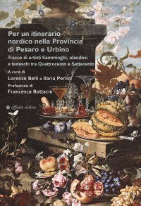 Immagine copertina libro Per un itinerario nordico nella Provincia di Pesaro e Urbino. Tracce di artisti fiamminghi, olandesi e tedeschi tra Quattrocento e Settecento