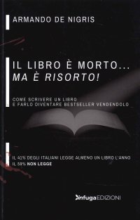 Immagine copertina libro Il libro è morto ma è risorto! Come scrivere un libro e farlo diventare bestseller vendendolo