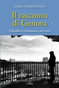 Immagine copertina libro Il racconto di Genova. Il docufilm di Primocanale e altre storie