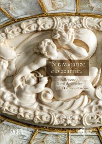 Immagine copertina libro Stravaganze e bizzarrie. La collezione delle arti decorative della Galleria Estense