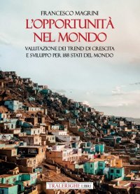 Immagine copertina libro L'opportunità nel mondo. Valutazione dei trend di crescita e sviluppo per 188 Stati del mondo