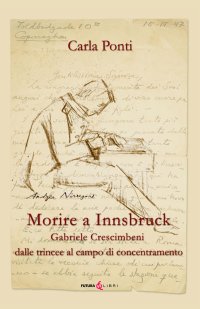 Immagine copertina libro Morire ad Innsbruck. Gabriele Crescimbeni, dalle trincee al campo di concentramento