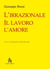 Immagine copertina libro L'irrazionale, il lavoro, l'amore