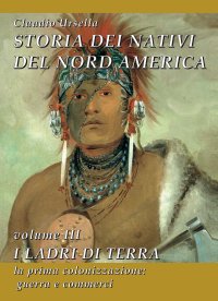 Immagine copertina libro Storia dei nativi del Nord America. Vol. 3: I ladri di terra. La prima colonizzazione: guerra e commerci