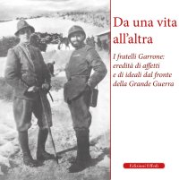 Immagine copertina libro Da una vita all'altra. I fratelli Garrone: identità di affetti e di ideali dal fronte della Grande Guerra
