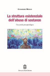 Immagine copertina libro La struttura esistenziale dell'abuso di sostanze. Uno studio psicopatologico
