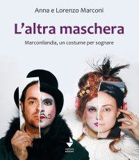 Immagine copertina libro L'altra maschera. Marconilandia, un costume per sognare. Ediz. illustrata