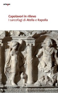 Immagine copertina libro Capolavori in rilievo. I sarcofagi di Atella e Rapolla