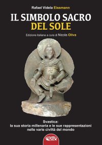 Immagine copertina libro Il simbolo sacro del sole. Svastica: la sua storia millenaria e le sue rappresentazioni nelle varie civiltà del mondo fino a Hitler