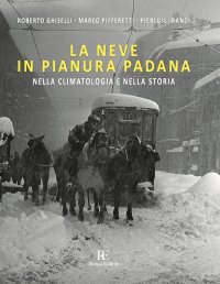 Immagine copertina libro La neve in Pianura Padana. Nella climatologia e nella storia. Ediz. illustrata