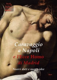 Immagine copertina libro Caravaggio a Napoli e l'Ecce Homo di Madrid. Nuovi dati e nuove idee