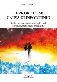 Immagine copertina libro L'errore come causa di infortunio. Individuazione e correzione degli errori individuali, tecnologici e organizzativi