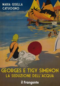 Immagine copertina libro Georges e Tigy Simenon. La seduzione dell'acqua. Nuova ediz.