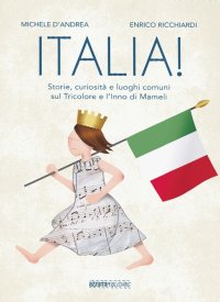 Immagine copertina libro Italia! La vera storia del Tricolore e dell'Inno di Mameli