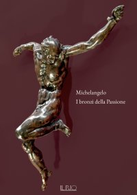 Immagine copertina libro Michelangelo. I bronzi della Passione. Catalogo della mostra (Mantova, 18 marzo-15 giugno 2022). Ediz. a colori