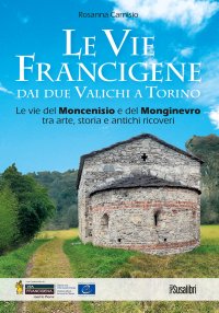 Immagine copertina libro Le vie francigene dai due valichi a Torino. Le vie del Moncenisio e del Monginevro tra arte, storia e antichi ricoveri