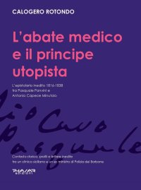 Immagine copertina libro L'abate medico e il principe utopista. L'epistolario inedito 1816-1838 tra Pasquale Panvini e Antonio Capece Minutolo