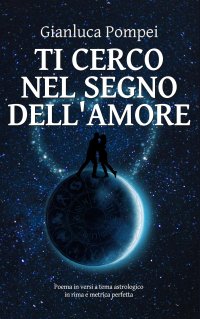 Immagine copertina libro Ti cerco nel segno dell'amore. Poema in versi a tema astrologico in rima e metrica perfetta
