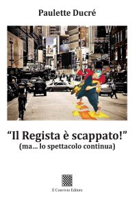 Immagine copertina libro «Il regista è scappato!» (ma... lo spettacolo continua)