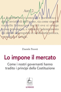 Immagine copertina libro Lo impone il mercato. Come i nostri governanti hanno stravolto i principi costituzionali