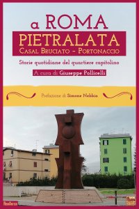 Immagine copertina libro A Roma Pietralata Casal Bruciato Portonaccio. Storie quotidiane del quartiere capitolino
