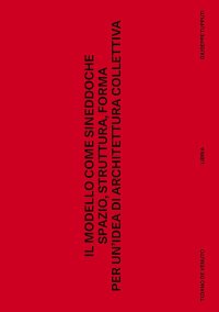 Immagine copertina libro Il modello come sineddoche. Spazio struttura forma per un'idea di architettura collettiva