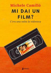 Immagine copertina libro Mi dai un film? C’era una volta la videoteca