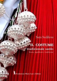 Immagine copertina libro Il costume tradizionale sardo. Storia, significato e tradizione