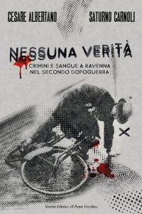 Immagine copertina libro Nessuna verità. Crimini e sangue a Ravenna nel secondo dopoguerra