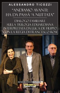 Immagine copertina libro «Andiamo avanti: ha da passà 'a nuttata». Dialogo familiare sulla trilogia eduardiana interpretata da Luca De Filippo con la regia di Francesco Rosi
