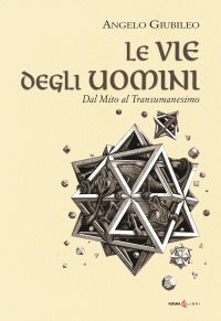 Immagine copertina libro Le vie degli uomini. Dal mito al transumanesimo